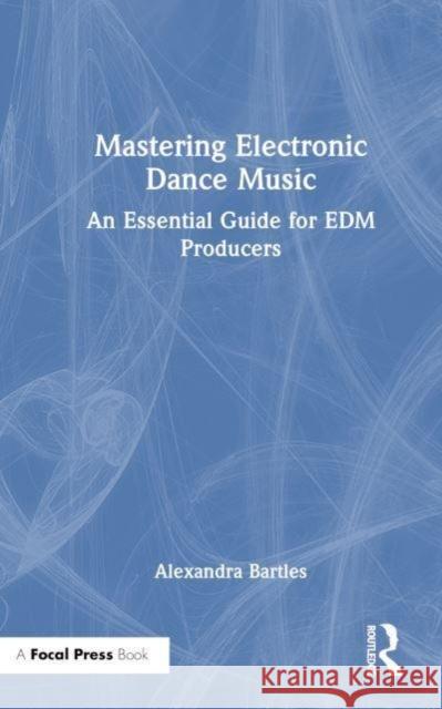 Mastering Electronic Dance Music: An Essential Guide for Edm Producers Alexandra Bartles 9781032685199 Taylor & Francis Ltd - książka