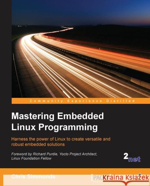Mastering Embedded Linux Programming: Harness the power of Linux to create versatile and robust embedded solutions Simmonds, Chris 9781784392536 Packt Publishing - książka