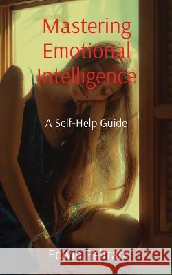 Mastering Emotional Intelligence: A Self-Help Guide Edwin Beltran   9789815164237 Nuqui Ricardo Regala - książka