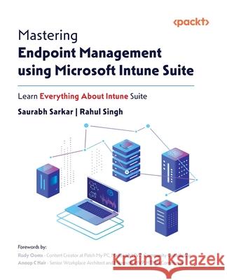 Mastering Endpoint Management using Microsoft Intune Suite: Learn Everything About Intune Suite Saurabh Sarkar Rahul Singh Rudy Ooms 9781806021956 Packt Publishing - książka