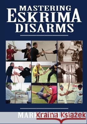 Mastering Eskrima Disarms Dr Mark V. Wiley Mark V. Wiley 9781481160643 Createspace - książka