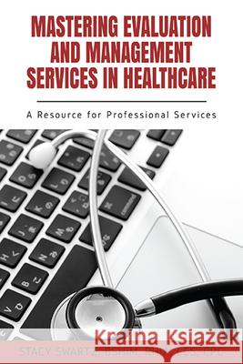 Mastering Evaluation and Management Services in Healthcare: A Resource for Professional Services Stacy Swartz 9781952538667 Business Expert Press - książka