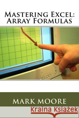Mastering Excel: Array Formulas Mark Moore 9781546876236 Createspace Independent Publishing Platform - książka