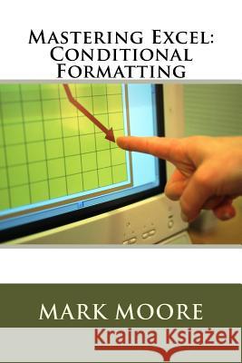 Mastering Excel: Conditional Formatting Mark Moore 9781546878490 Createspace Independent Publishing Platform - książka
