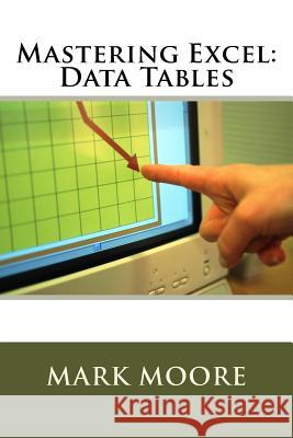 Mastering Excel: Data Tables Mark Moore 9781546879893 Createspace Independent Publishing Platform - książka
