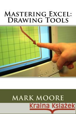 Mastering Excel: Drawing Tools Mark Moore 9781548280215 Createspace Independent Publishing Platform - książka