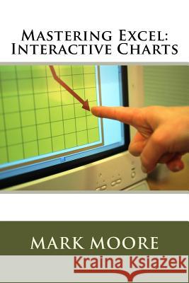 Mastering Excel: Interactive Charts Mark Moore 9781546901655 Createspace Independent Publishing Platform - książka