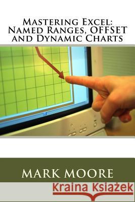 Mastering Excel: Named Ranges, OFFSET and Dynamic Charts Moore, Mark 9781546874959 Createspace Independent Publishing Platform - książka