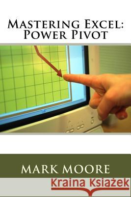 Mastering Excel: Power Pivot Mark Moore 9781546908609 Createspace Independent Publishing Platform - książka