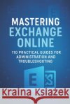 Mastering Exchange Online: 110 Practical Guides for Administration and Troubleshooting Shelves, Open 9798286282258 Independently Published