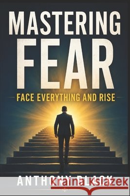 Mastering Fear: Face Everything And Rise Black, Anthony 9798273605183 Independently Published - książka