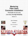 Mastering Fiber Optic Connector Installation: A Guide To Low Loss, Low Cost, And High Reliability Pearson, Eric R. 9781466470699 Createspace