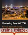 Mastering FreeSWITCH Minessale, Anthony, II 9781784398880 Packt Publishing
