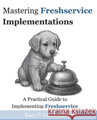 Mastering Freshservice Implementations: A Practical Guide to Implementing Freshservice Vanderdecken, Race P. 9798281450850 Independently Published - książka