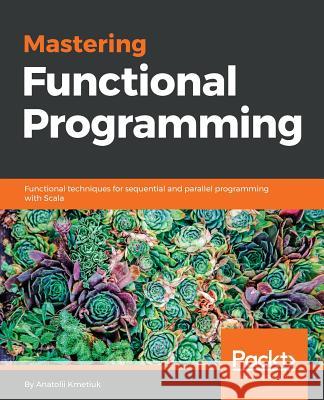 Mastering Functional Programming Anatolii Kmetiuk 9781788620796 Packt Publishing - książka