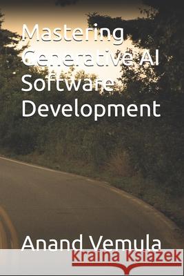 Mastering Generative AI Software Development Anand Vemula 9798326439260 Independently Published - książka