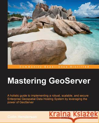 Mastering GeoServer Colin Henderson   9781783287697 Packt Publishing - książka