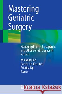 Mastering Geriatric Surgery: Managing Frailty, Sarcopenia, and Other Geriatric Issues in Surgery Kok-Yang Tan Daniel Jin-Keat Lee Priscilla Ng 9789819506644 Springer - książka
