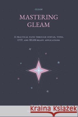 Mastering Gleam: A Complete Guide for Functional Developers Barros, Hebert 9798197672377 Independently Published - książka