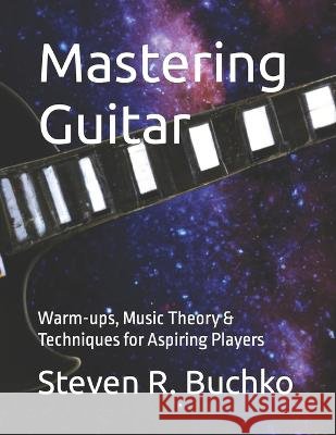 Mastering Guitar: Warm-ups, Music Theory & Techniques for Aspiring Players Steven R Buchko   9798387150906 Independently Published - książka