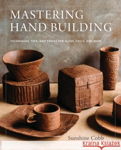 Mastering Hand Building: Techniques, Tips, and Tricks for Slabs, Coils, and More Sunshine Cobb 9780760352731 Quarto Publishing Group USA Inc - książka