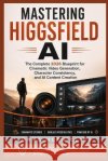 Mastering Higgsfield AI: The Complete 2026 Blueprint for Cinematic Video Generation, Character Consistency, and AI Content Creation McPhillips, Dave 9798190692266 Independently Published
