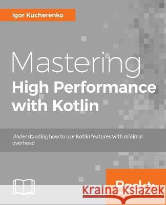 Mastering High Performance with Kotlin Igor Kucherenko 9781788996648 Packt Publishing - książka