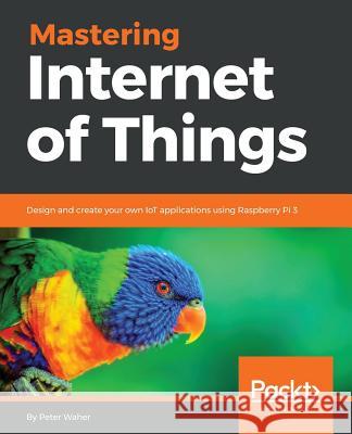 Mastering Internet of Things Peter Waher   9781788397483 Packt Publishing Limited - książka