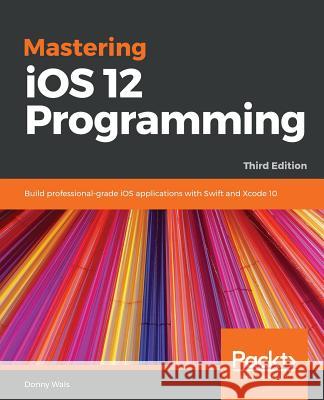 Mastering iOS 12 Programming - Third Edition Wals, Donny 9781789133202 Packt Publishing - książka