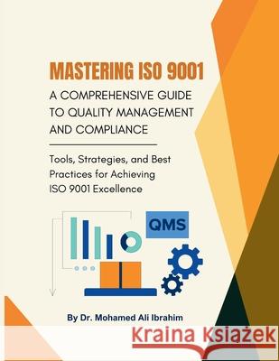Mastering ISO 9001: Tools, Strategies, and Best Practices for Achieving ISO 9001 Excellence Mohamed-Ali Ibrahim 9783852280486 Dr.Ibrahim - książka