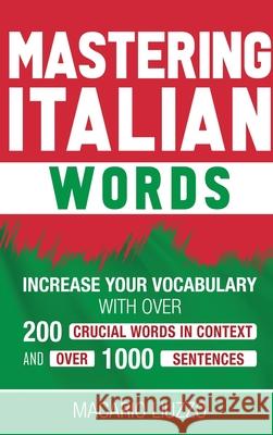 Mastering Italian Words: Increase Your Vocabulary with Over 200 Crucial Words in Context and Over 1000 Sentences Liuzzo, Macario 9781952559839 Franelty Publications - książka