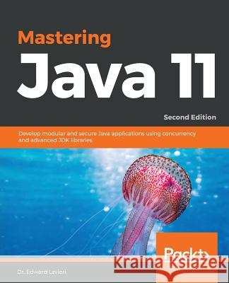 Mastering Java 11 - Second Edition: Develop modular and secure Java applications using concurrency and advanced JDK libraries Lavieri, Edward 9781789137613 Packt Publishing - książka