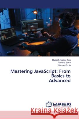 Mastering JavaScript: From Basics to Advanced Rupesh Kuma Vandna Batra Suman Punia 9786207808076 LAP Lambert Academic Publishing - książka