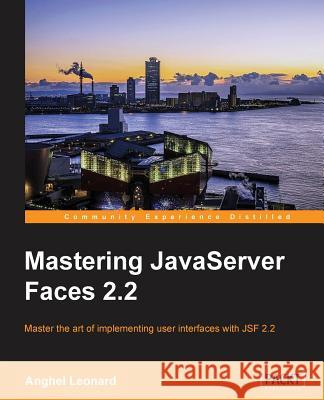 Mastering JavaServer Faces 2.2: Master the art of implementing user interfaces with JSF 2.2 Leonard, Anghel 9781782176466 Packt Publishing - książka