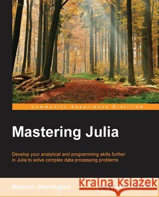 Mastering Julia Malcolm Sherrington 9781783553310 Packt Publishing - książka
