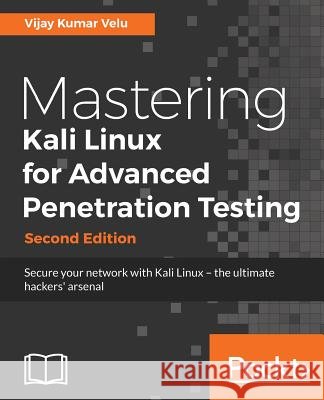 Mastering Kali Linux for Advanced Penetration Testing - Second Edition: Secure your network with Kali Linux - the ultimate white hat hackers' toolkit Velu, Vijay Kumar 9781787120235 Packt Publishing - książka