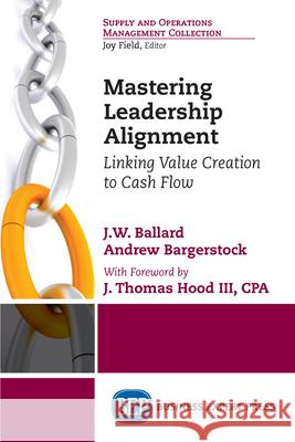 Mastering Leadership Alignment: Linking Value Creation to Cash Flow J. W. Ballard Andrew Bargerstock 9781631575037 Business Expert Press - książka