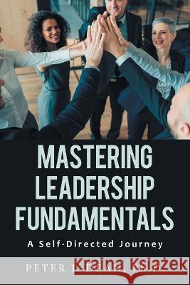 Mastering Leadership Fundamentals: A Self-Directed Journey Peter J. Dean 9781669829584 Xlibris Us - książka