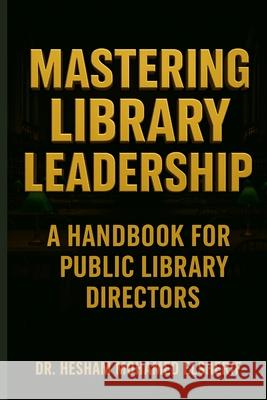 Mastering Library Leadership: A Handbook for Public Library Directors Hesham Mohamed Elsherif 9798330364756 Eldonusa - książka