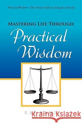 Mastering Life Through Practical Wisdom Raj Sahu 9781441538314 Xlibris Corporation - książka