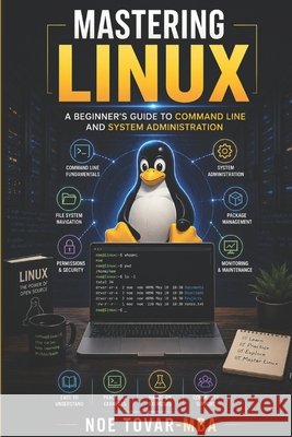 Mastering Linux: A Beginner's Guide to Command Line and System Administration Noe Tovar Mba 9798870136295 Independently Published - książka