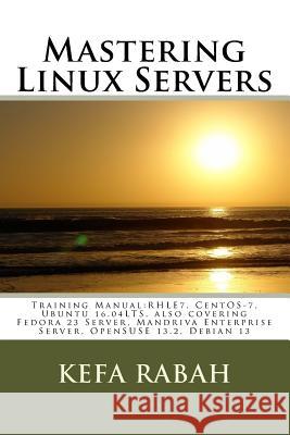 Mastering Linux Servers: Training Manual: RHLE7, CentOS-7, Ubuntu 14.04LTS, also covering Fedora 23 Server, Mandriva Enterprise Server, OpenSUS Kefa Rabah 9781722727826 Createspace Independent Publishing Platform - książka