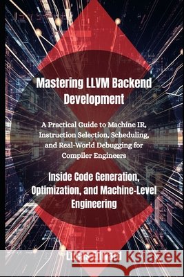 Mastering LLVM Backend Development: Inside Code Generation, Optimization, and Machine-Level Engineering Edward, Lucas 9798292101116 Independently Published - książka