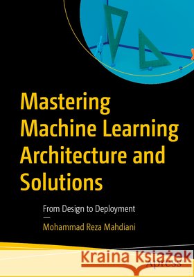 Mastering Machine Learning Architecture and Solutions Mohammad Reza Mahdiani 9798868825262 APress - książka