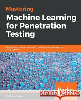 Mastering Machine Learning for Penetration Testing Chiheb Chebbi 9781788997409 Packt Publishing - książka