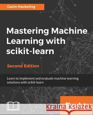 Mastering Machine Learning with scikit-learn, Second Edition Hackeling, Gavin 9781788299879 Packt Publishing - książka