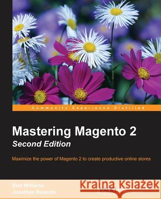 Mastering Magento 2 - Second Edition: Maximize the power of Magento 2 to create productive online stores Williams, Bret 9781785882364 Packt Publishing - książka