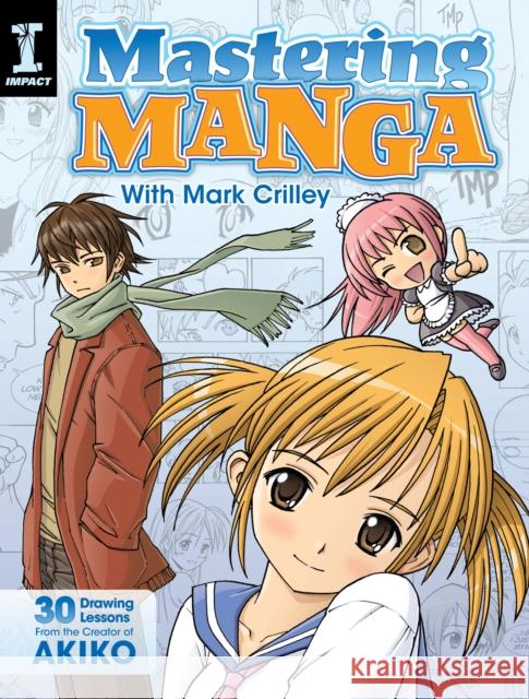 Mastering Manga with Mark Crilley: 30 Drawing Lessons from the Creator of Akiko Crilley, Mark 9781440309311 F&W Publications Inc - książka