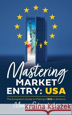 Mastering Market Entry: USA: The European's Guide to Making It Big in America Manny Schoenhuber 9781544545530 Lioncrest Publishing - książka
