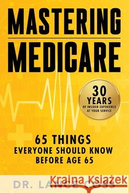 Mastering Medicare: 65 Things Everyone Should Know Before Age 65 Lance Coss 9781968485290 MindStir Media - książka
